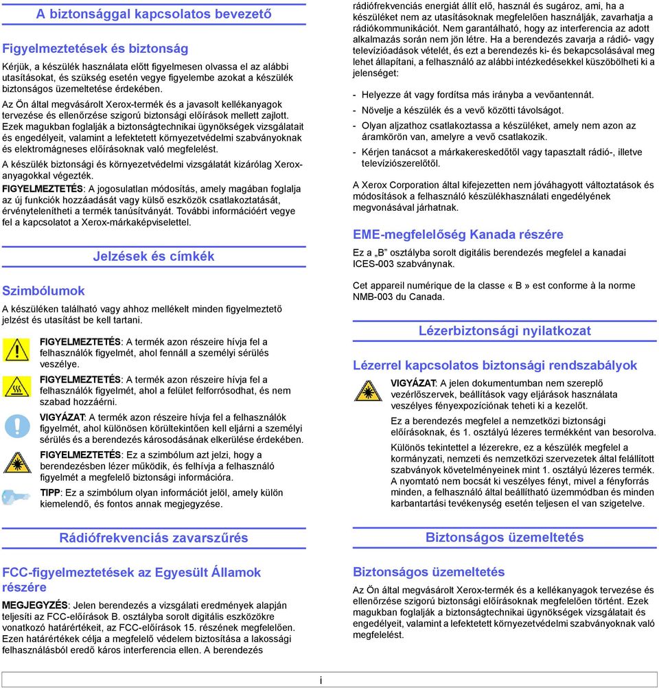 Ezek magukban foglalják a biztonságtechnikai ügynökségek vizsgálatait és engedélyeit, valamint a lefektetett környezetvédelmi szabványoknak és elektromágneses előírásoknak való megfelelést.