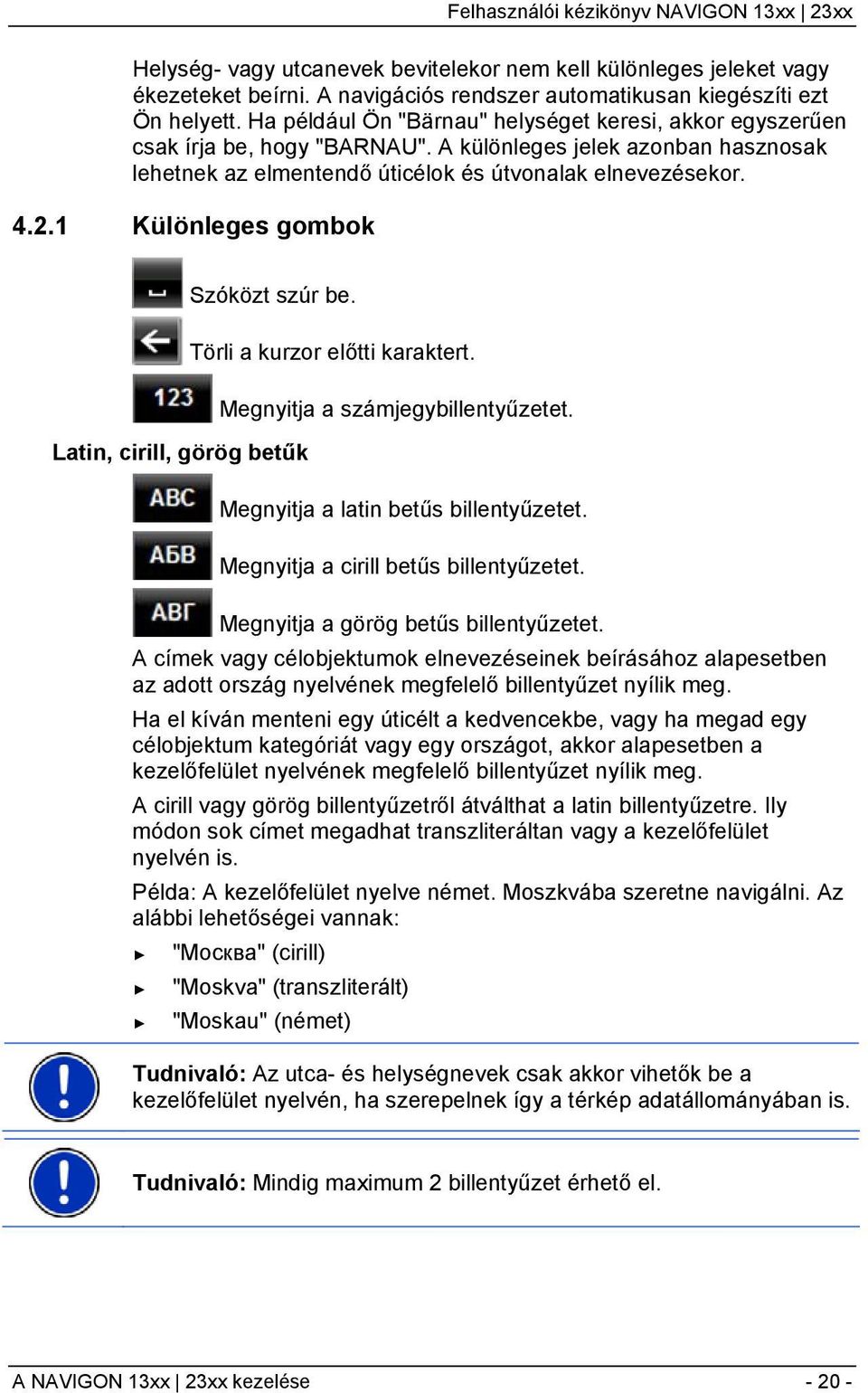 1 Különleges gombok Szóközt szúr be. Latin, cirill, görög betűk Törli a kurzor előtti karaktert. Megnyitja a számjegybillentyűzetet. Megnyitja a latin betűs billentyűzetet.