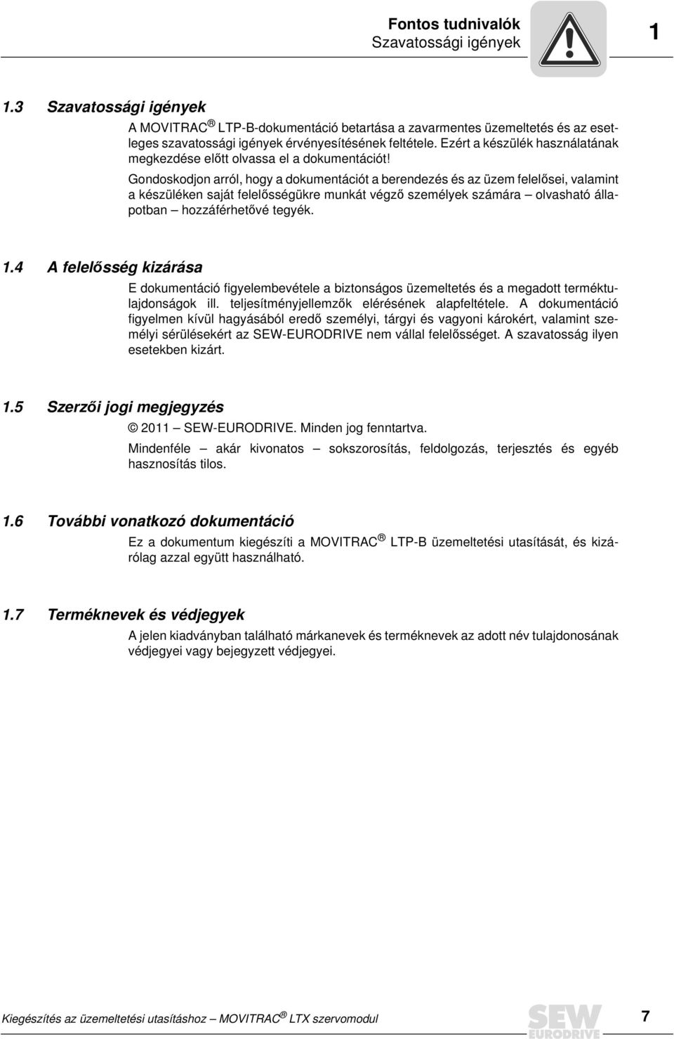 Gondoskodjon arról, hogy a dokumentációt a berendezés és az üzem felelősei, valamint a készüléken saját felelősségükre munkát végző személyek számára olvasható állapotban hozzáférhetővé tegyék. 1.