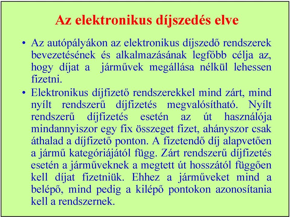 Nyílt rendszerű díjfizetés esetén az út használója mindannyiszor egy fix összeget fizet, ahányszor csak áthalad a díjfizető ponton.