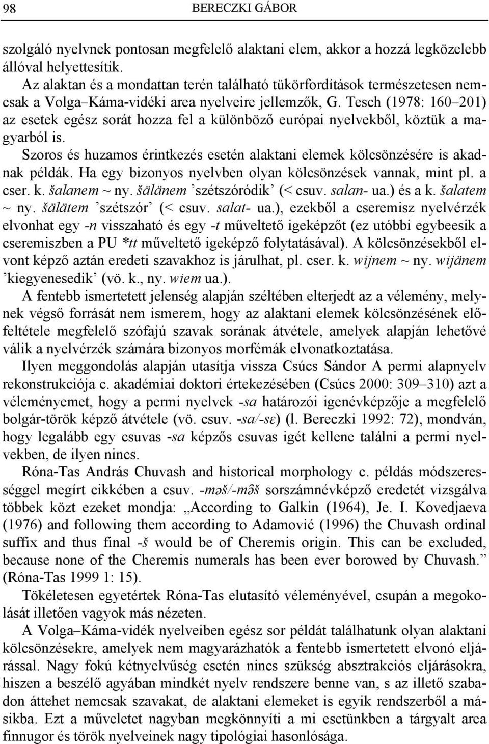 Tesch (1978: 160 201) az esetek egész sorát hozza fel a különböző európai nyelvekből, köztük a magyarból is. Szoros és huzamos érintkezés esetén alaktani elemek kölcsönzésére is akadnak példák.