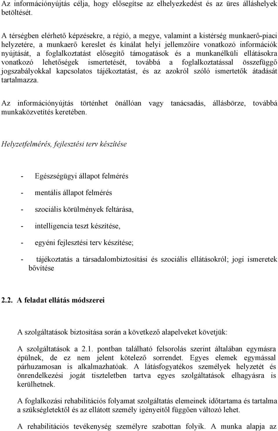 elősegítő támogatások és a munkanélküli ellátásokra vonatkozó lehetőségek ismertetését, továbbá a foglalkoztatással összefüggő jogszabályokkal kapcsolatos tájékoztatást, és az azokról szóló