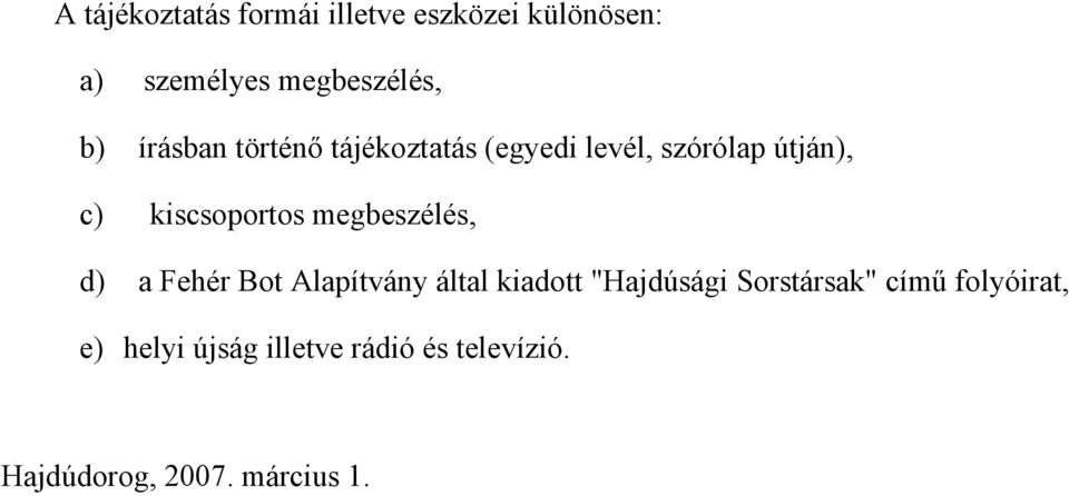 Alapítvány által kiadott "Hajdúsági Sorstársak" című folyóirat, e) helyi újság illetve rádió és