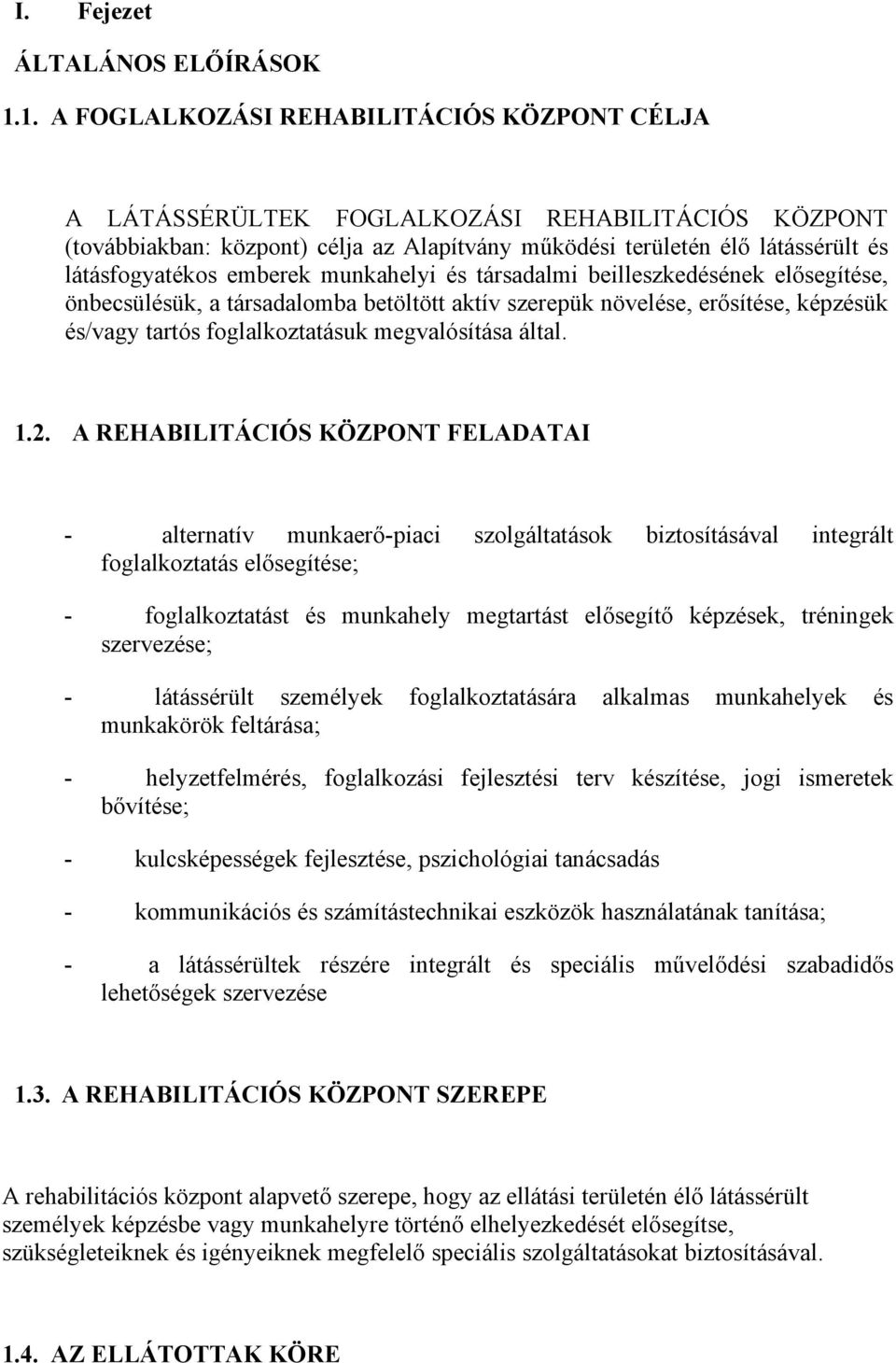 emberek munkahelyi és társadalmi beilleszkedésének elősegítése, önbecsülésük, a társadalomba betöltött aktív szerepük növelése, erősítése, képzésük és/vagy tartós foglalkoztatásuk megvalósítása által.