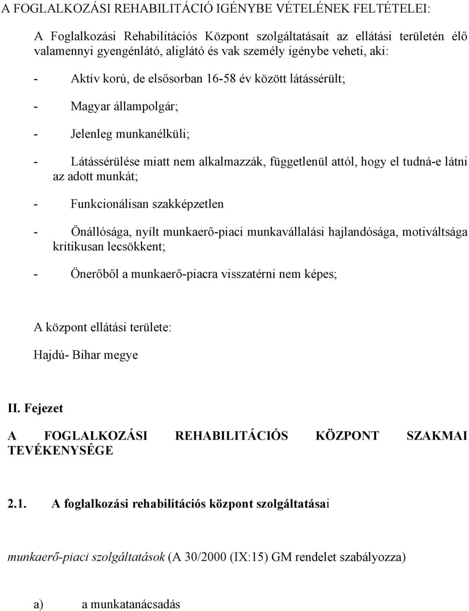 adott munkát; - Funkcionálisan szakképzetlen - Önállósága, nyílt munkaerő-piaci munkavállalási hajlandósága, motiváltsága kritikusan lecsökkent; - Önerőből a munkaerő-piacra visszatérni nem képes; A