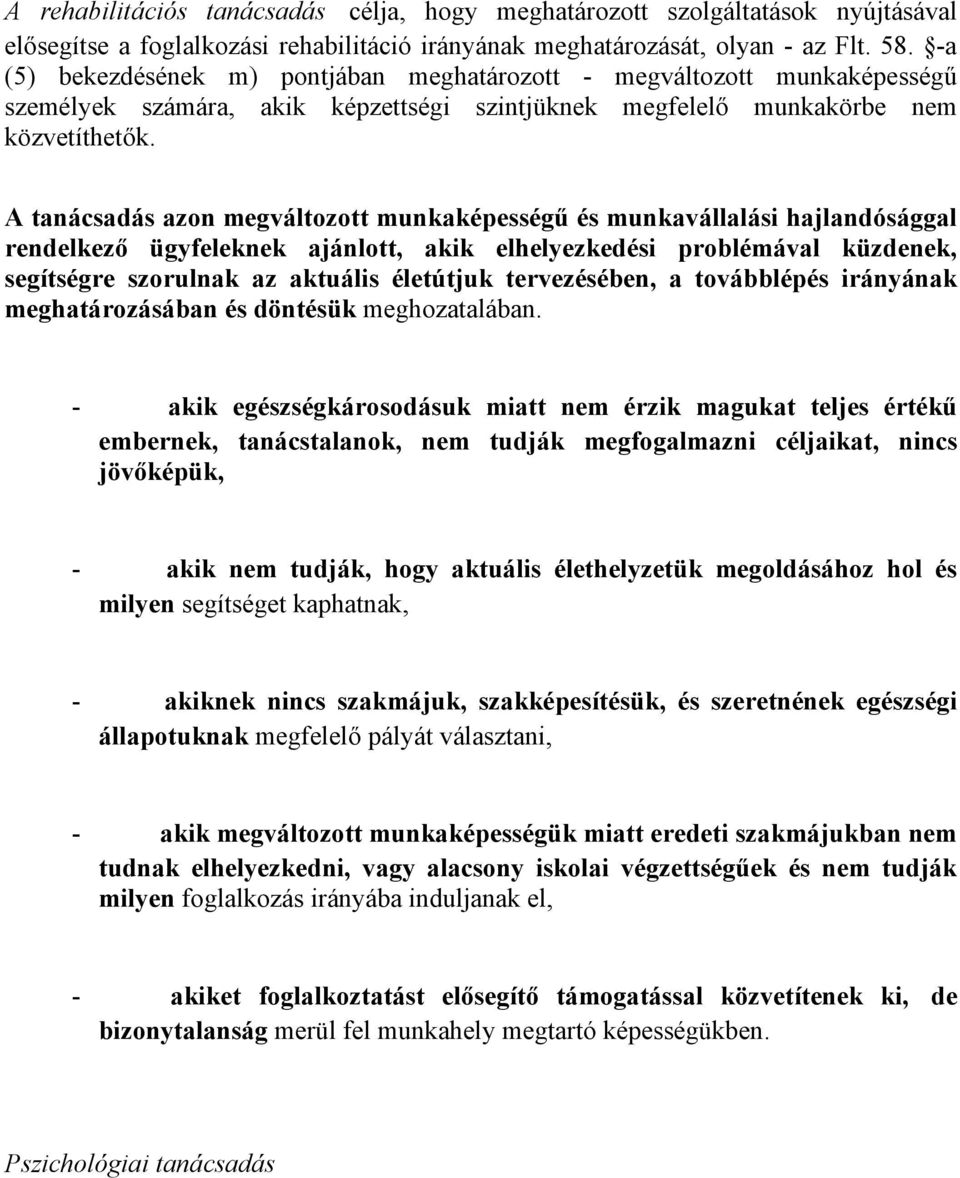 A tanácsadás azon megváltozott munkaképességű és munkavállalási hajlandósággal rendelkező ügyfeleknek ajánlott, akik elhelyezkedési problémával küzdenek, segítségre szorulnak az aktuális életútjuk