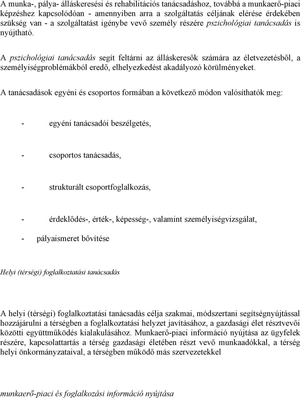 A pszichológiai tanácsadás segít feltárni az álláskeresők számára az életvezetésből, a személyiségproblémákból eredő, elhelyezkedést akadályozó körülményeket.