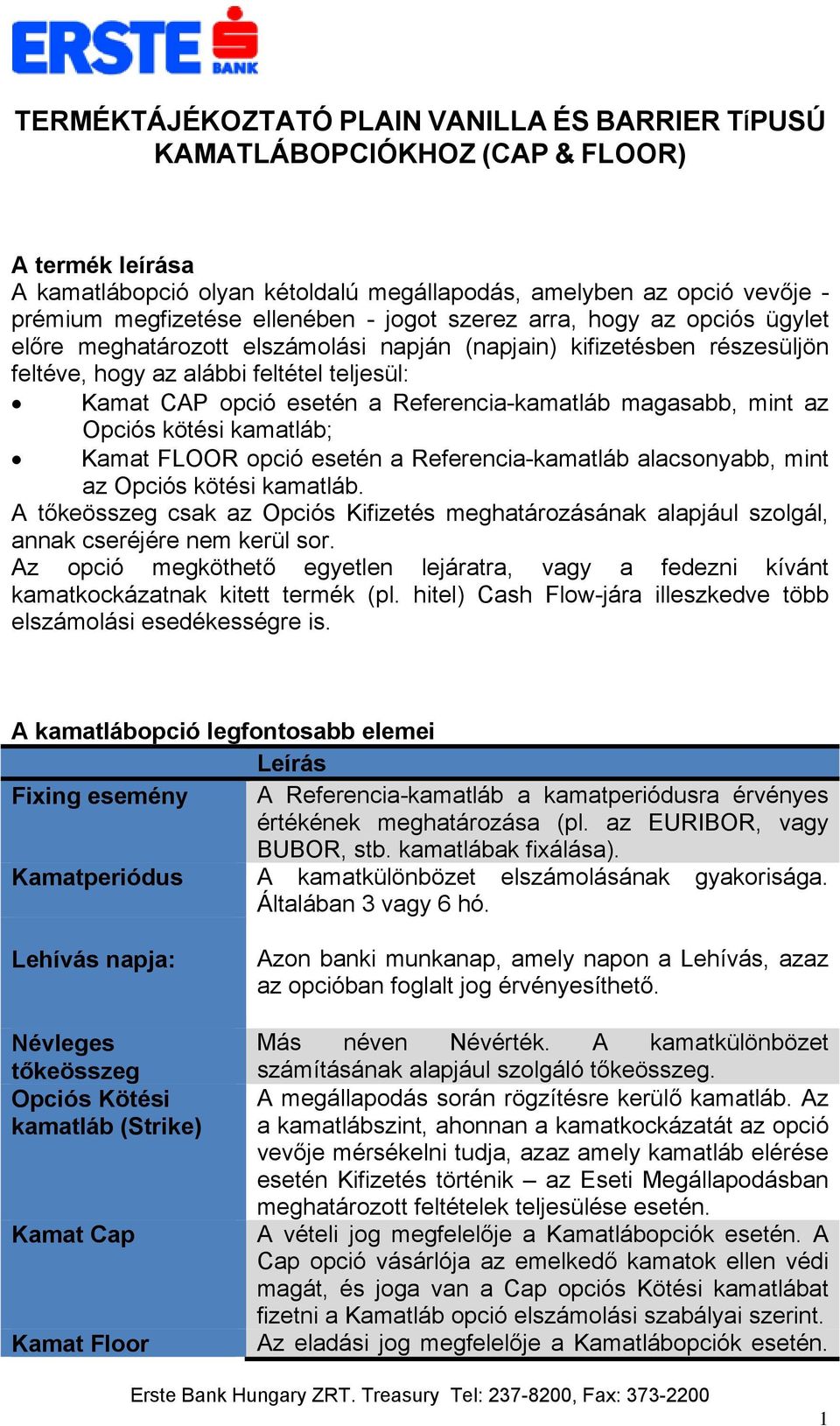 Referencia-kamatláb magasabb, mint az Opciós kötési kamatláb; Kamat FLOOR opció esetén a Referencia-kamatláb alacsonyabb, mint az Opciós kötési kamatláb.