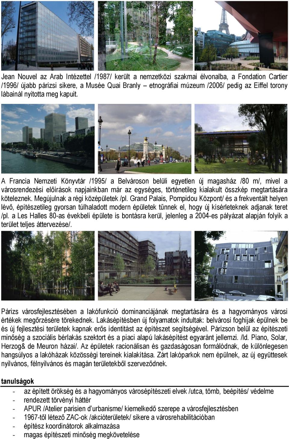 A Francia Nemzeti Könyvtár /1995/ a Belvároson belüli egyetlen új magasház /80 m/, mivel a városrendezési előírások napjainkban már az egységes, történetileg kialakult összkép megtartására köteleznek.