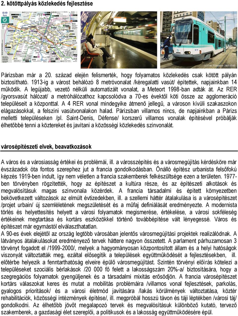 Az RER /gyorsvasút hálózat/ a metróhálózathoz kapcsolódva a 70-es évektől köti össze az agglomeráció településeit a központtal.