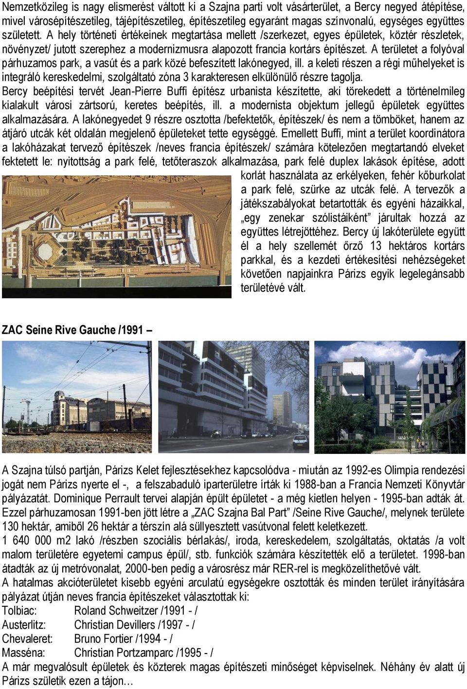 A területet a folyóval párhuzamos park, a vasút és a park közé befeszített lakónegyed, ill.