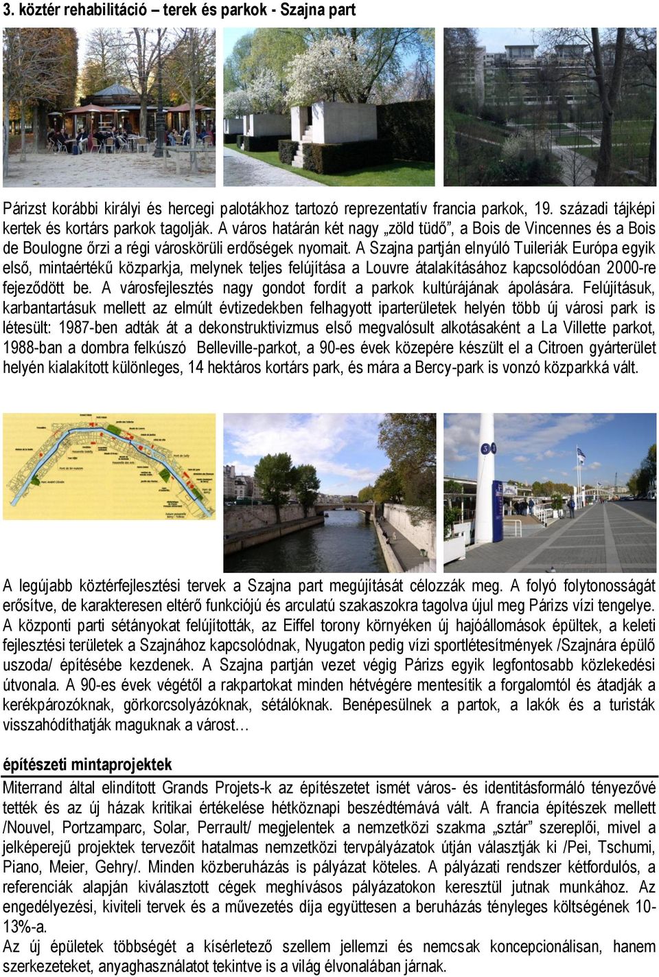 A Szajna partján elnyúló Tuileriák Európa egyik első, mintaértékű közparkja, melynek teljes felújítása a Louvre átalakításához kapcsolódóan 2000-re fejeződött be.