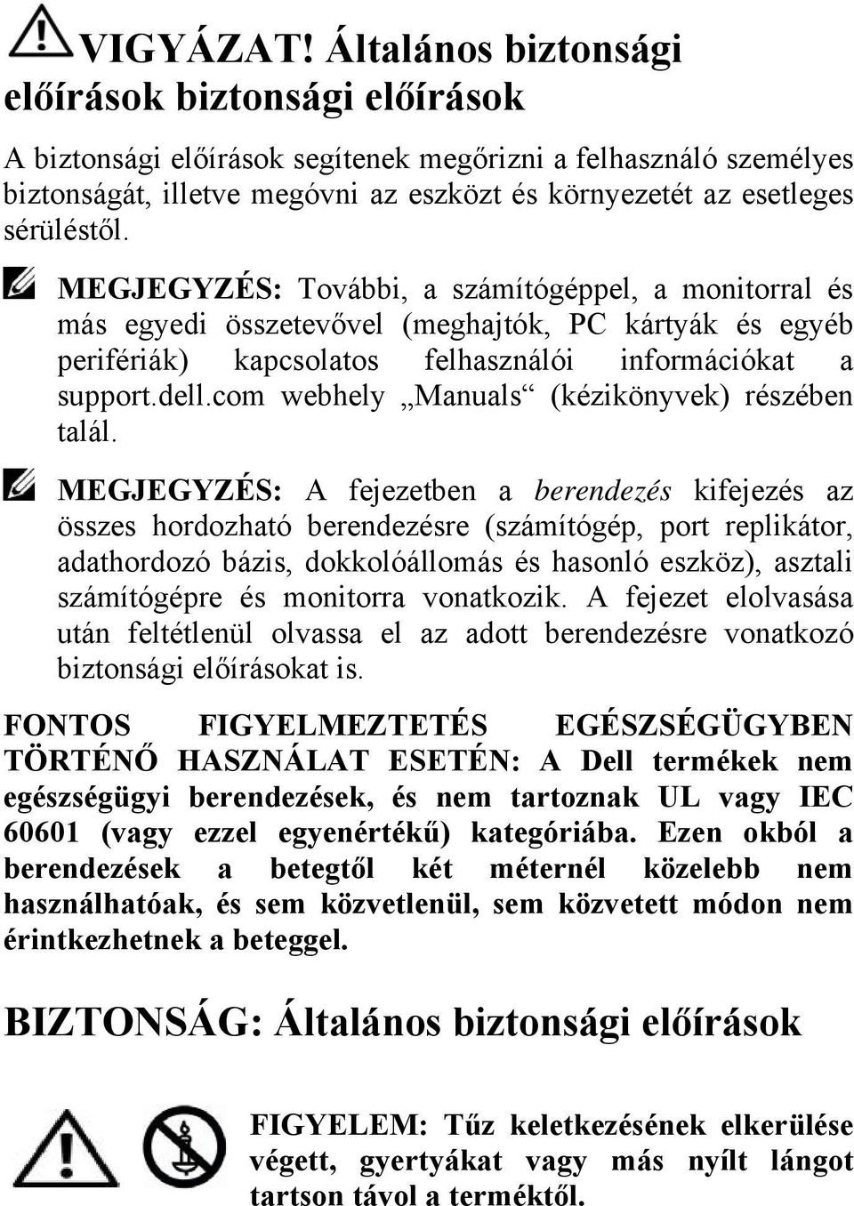 MEGJEGYZÉS: További, a számítógéppel, a monitorral és más egyedi összetevővel (meghajtók, PC kártyák és egyéb perifériák) kapcsolatos felhasználói információkat a support.dell.