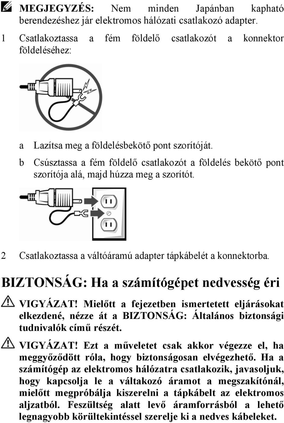 b Csúsztassa a fém földelő csatlakozót a földelés bekötő pont szorítója alá, majd húzza meg a szorítót. 2 Csatlakoztassa a váltóáramú adapter tápkábelét a konnektorba.