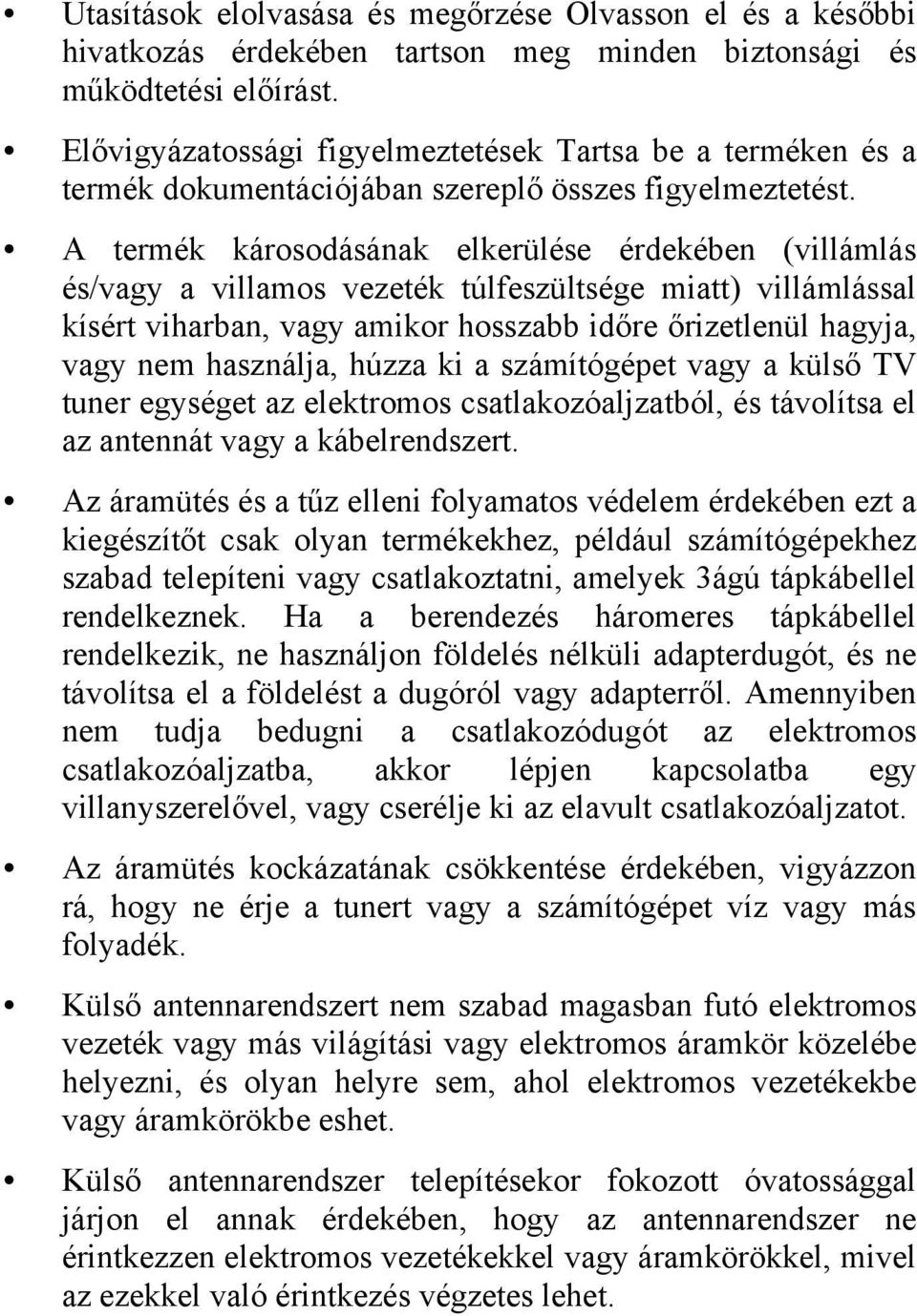 A termék károsodásának elkerülése érdekében (villámlás és/vagy a villamos vezeték túlfeszültsége miatt) villámlással kísért viharban, vagy amikor hosszabb időre őrizetlenül hagyja, vagy nem