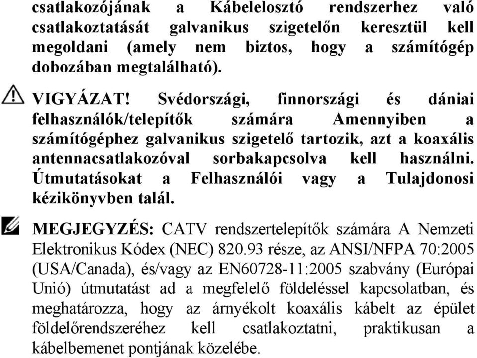 Útmutatásokat a Felhasználói vagy a Tulajdonosi kézikönyvben talál. MEGJEGYZÉS: CATV rendszertelepítők számára A Nemzeti Elektronikus Kódex (NEC) 820.