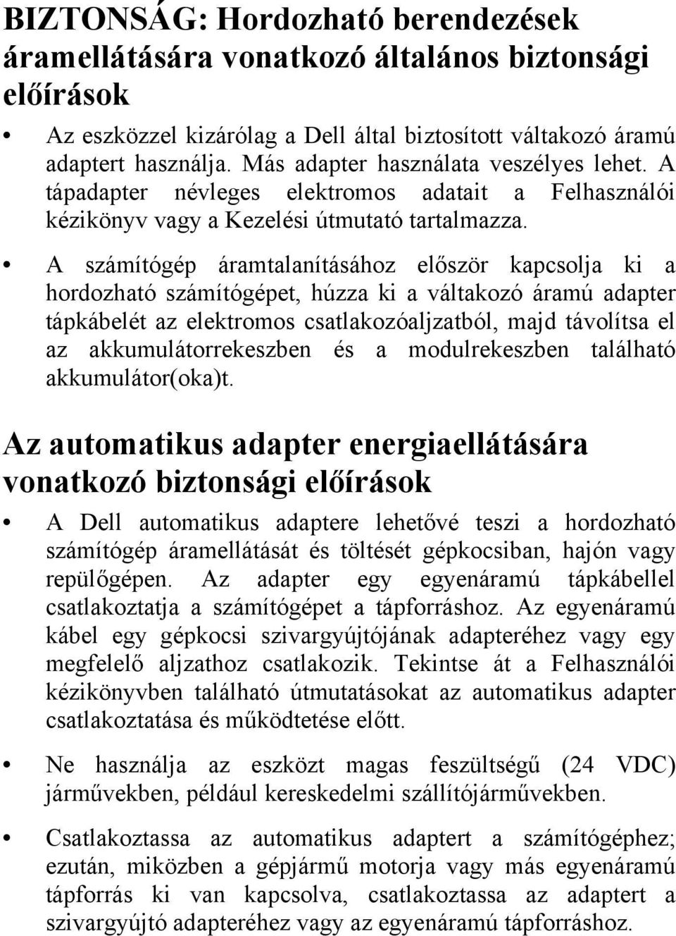 A számítógép áramtalanításához először kapcsolja ki a hordozható számítógépet, húzza ki a váltakozó áramú adapter tápkábelét az elektromos csatlakozóaljzatból, majd távolítsa el az