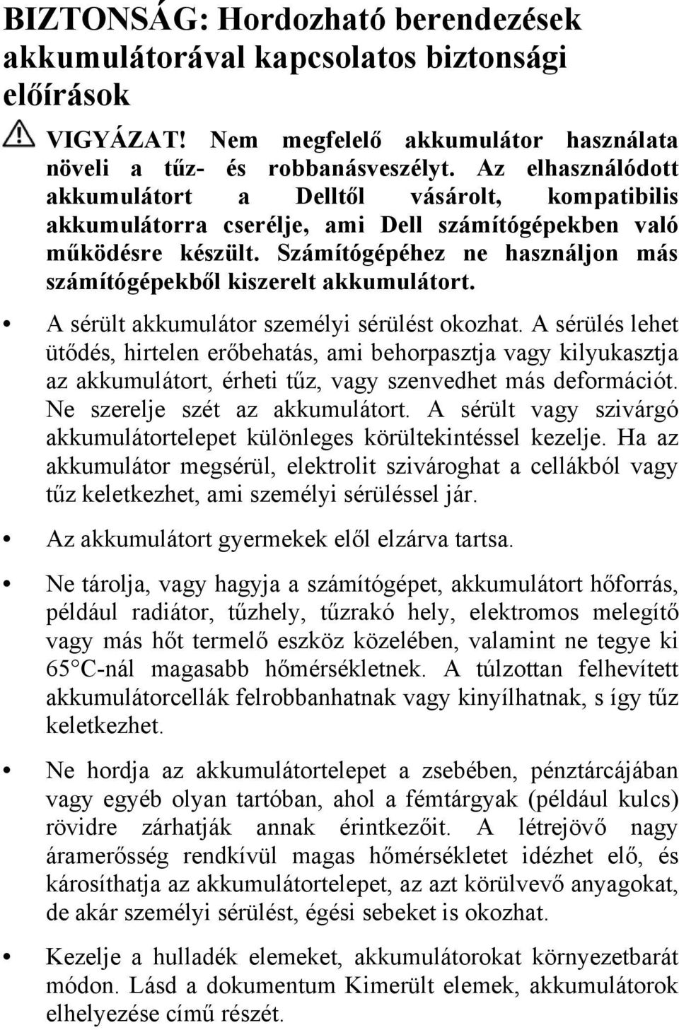 Számítógépéhez ne használjon más számítógépekből kiszerelt akkumulátort. A sérült akkumulátor személyi sérülést okozhat.