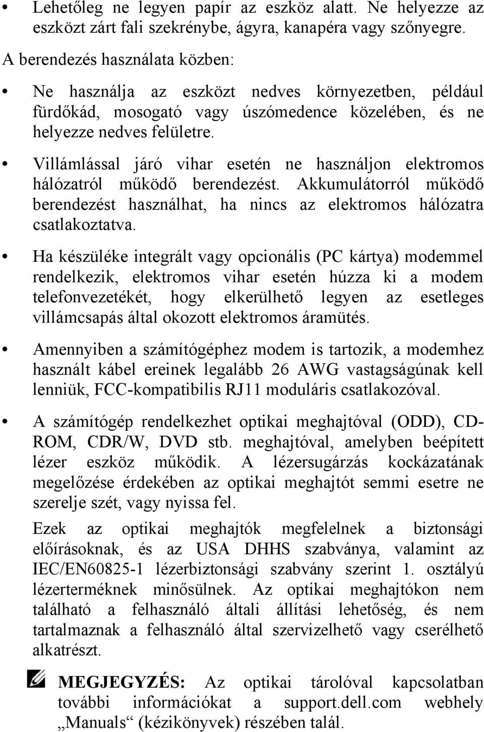 Villámlással járó vihar esetén ne használjon elektromos hálózatról működő berendezést. Akkumulátorról működő berendezést használhat, ha nincs az elektromos hálózatra csatlakoztatva.