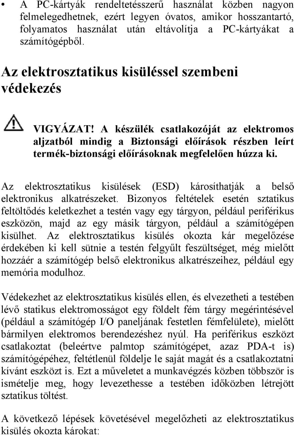 A készülék csatlakozóját az elektromos aljzatból mindig a Biztonsági előírások részben leírt termék-biztonsági előírásoknak megfelelően húzza ki.