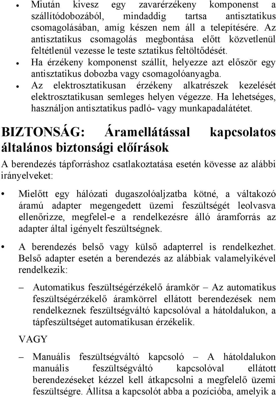 Ha érzékeny komponenst szállít, helyezze azt először egy antisztatikus dobozba vagy csomagolóanyagba. Az elektrosztatikusan érzékeny alkatrészek kezelését elektrosztatikusan semleges helyen végezze.
