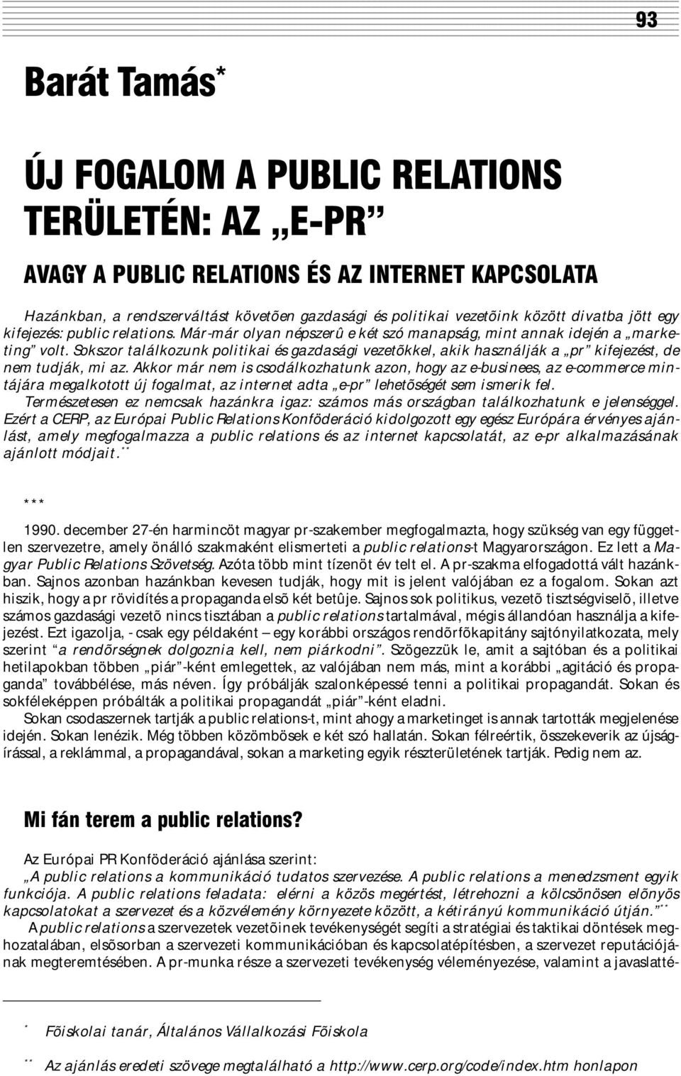 Sokszor találkozunk politikai és gazdasági vezetõkkel, akik használják a pr kifejezést, de nem tudják, mi az.