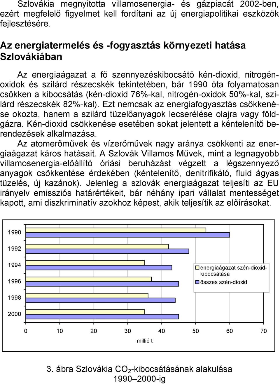 csökken a kibocsátás (kén-dioxid 76%-kal, nitrogén-oxidok 50%-kal, szilárd részecskék 82%-kal).