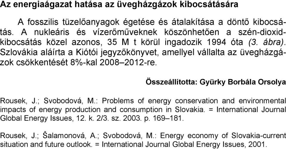 Szlovákia aláírta a Kiótói jegyzőkönyvet, amellyel vállalta az üvegházgázok csökkentését 8%-kal 2008 2012-re. Összeállította: Gyürky Borbála Orsolya Rousek, J.; Svobodová, M.