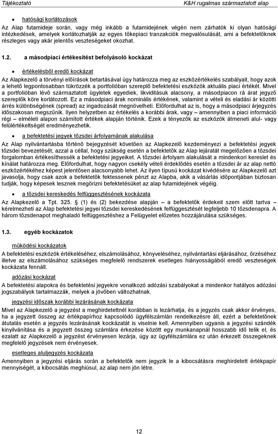 a másodpiaci értékesítést befolyásoló kockázat értékelésből eredő kockázat Az Alapkezelő a törvényi előírások betartásával úgy határozza meg az eszközértékelés szabályait, hogy azok a lehető