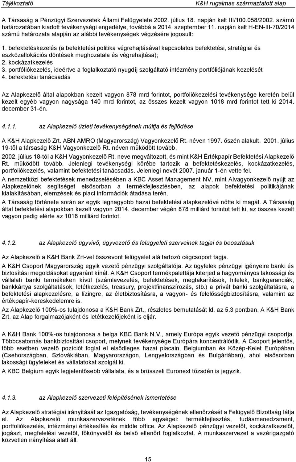 befektetéskezelés (a befektetési politika végrehajtásával kapcsolatos befektetési, stratégiai és eszközallokációs döntések meghozatala és végrehajtása); 2. kockázatkezelés 3.