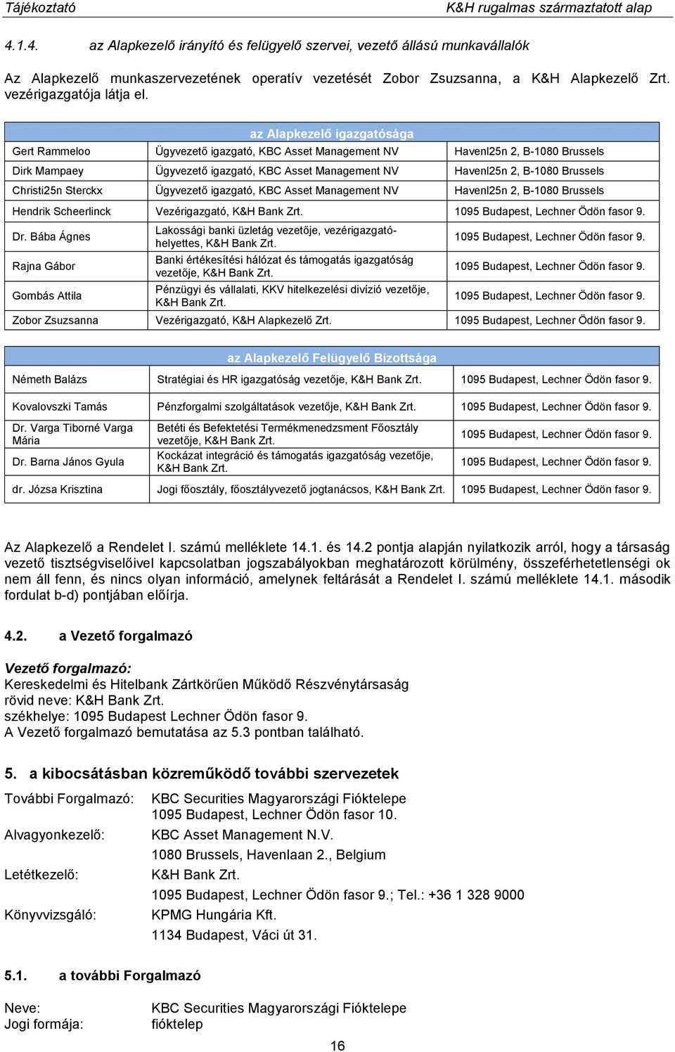 Christi25n Sterckx Ügyvezető igazgató, KBC Asset Management NV Havenl25n 2, B-1080 Brussels Hendrik Scheerlinck Vezérigazgató, K&H Bank Zrt. 1095 Budapest, Lechner Ödön fasor 9. Dr.