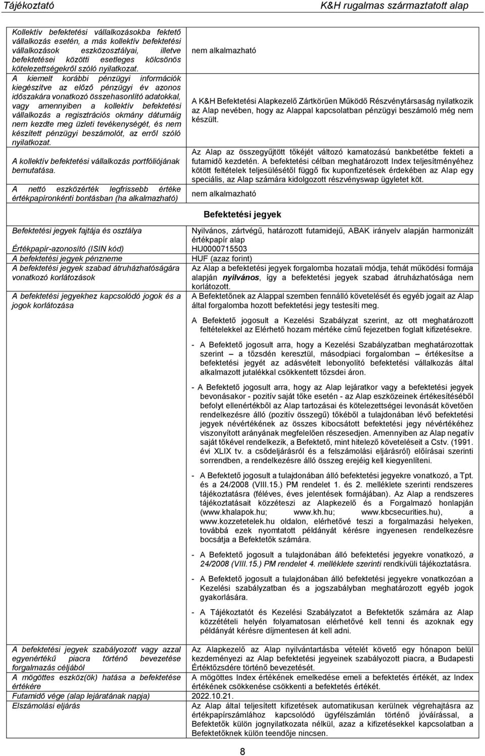 A kiemelt korábbi pénzügyi információk kiegészítve az előző pénzügyi év azonos időszakára vonatkozó összehasonlító adatokkal, vagy amennyiben a kollektív befektetési vállalkozás a regisztrációs