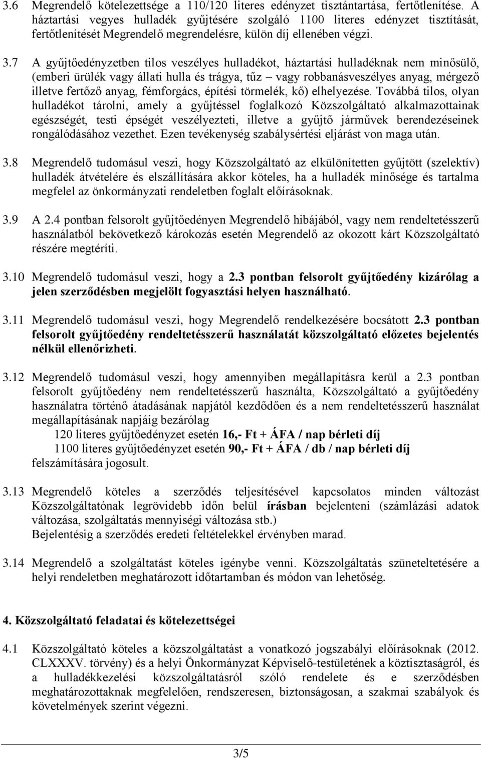 7 A gyűjtőedényzetben tilos veszélyes hulladékot, háztartási hulladéknak nem minősülő, (emberi ürülék vagy állati hulla és trágya, tűz vagy robbanásveszélyes anyag, mérgező illetve fertőző anyag,