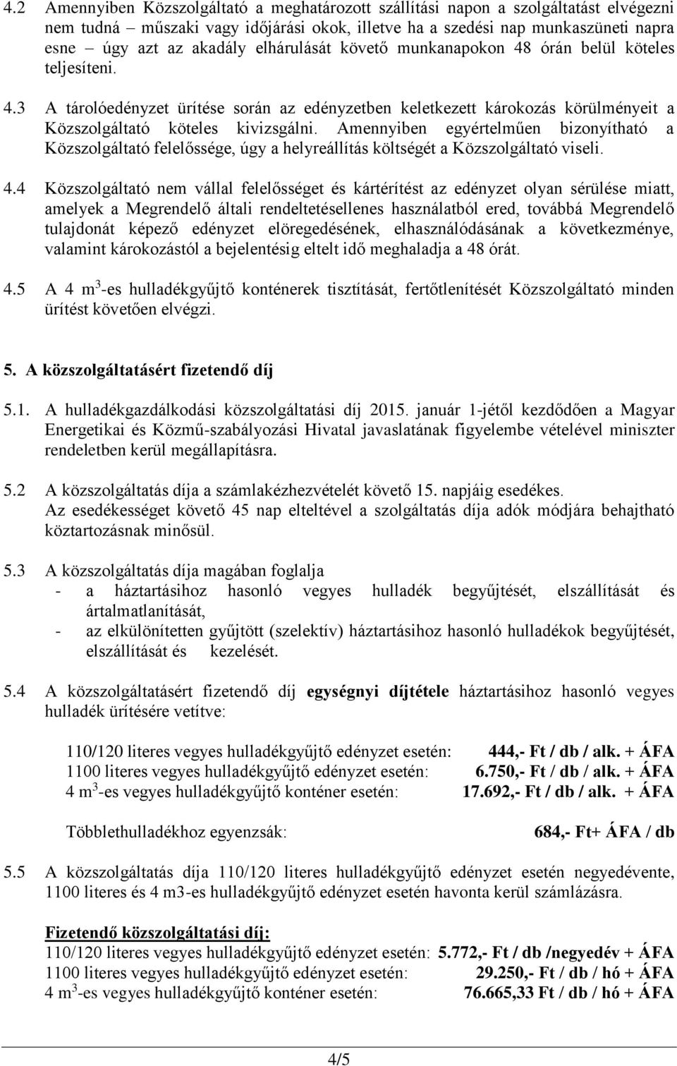 Amennyiben egyértelműen bizonyítható a Közszolgáltató felelőssége, úgy a helyreállítás költségét a Közszolgáltató viseli. 4.