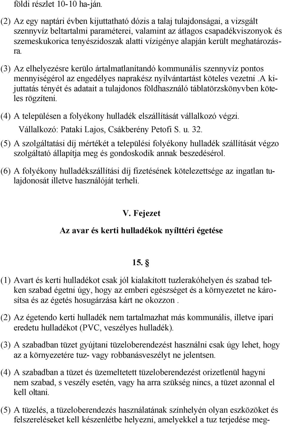 vízigénye alapján került meghatározásra. (3) Az elhelyezésre kerülo ártalmatlanítandó kommunális szennyvíz pontos mennyiségérol az engedélyes naprakész nyilvántartást köteles vezetni.