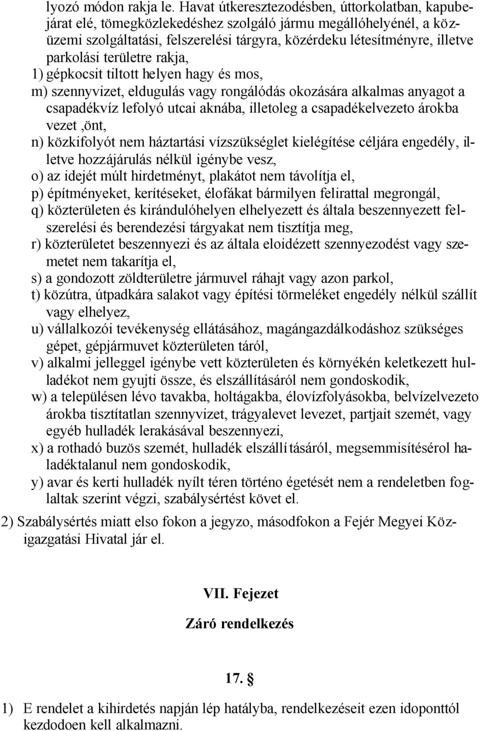 területre rakja, 1) gépkocsit tiltott helyen hagy és mos, m) szennyvizet, eldugulás vagy rongálódás okozására alkalmas anyagot a csapadékvíz lefolyó utcai aknába, illetoleg a csapadékelvezeto árokba