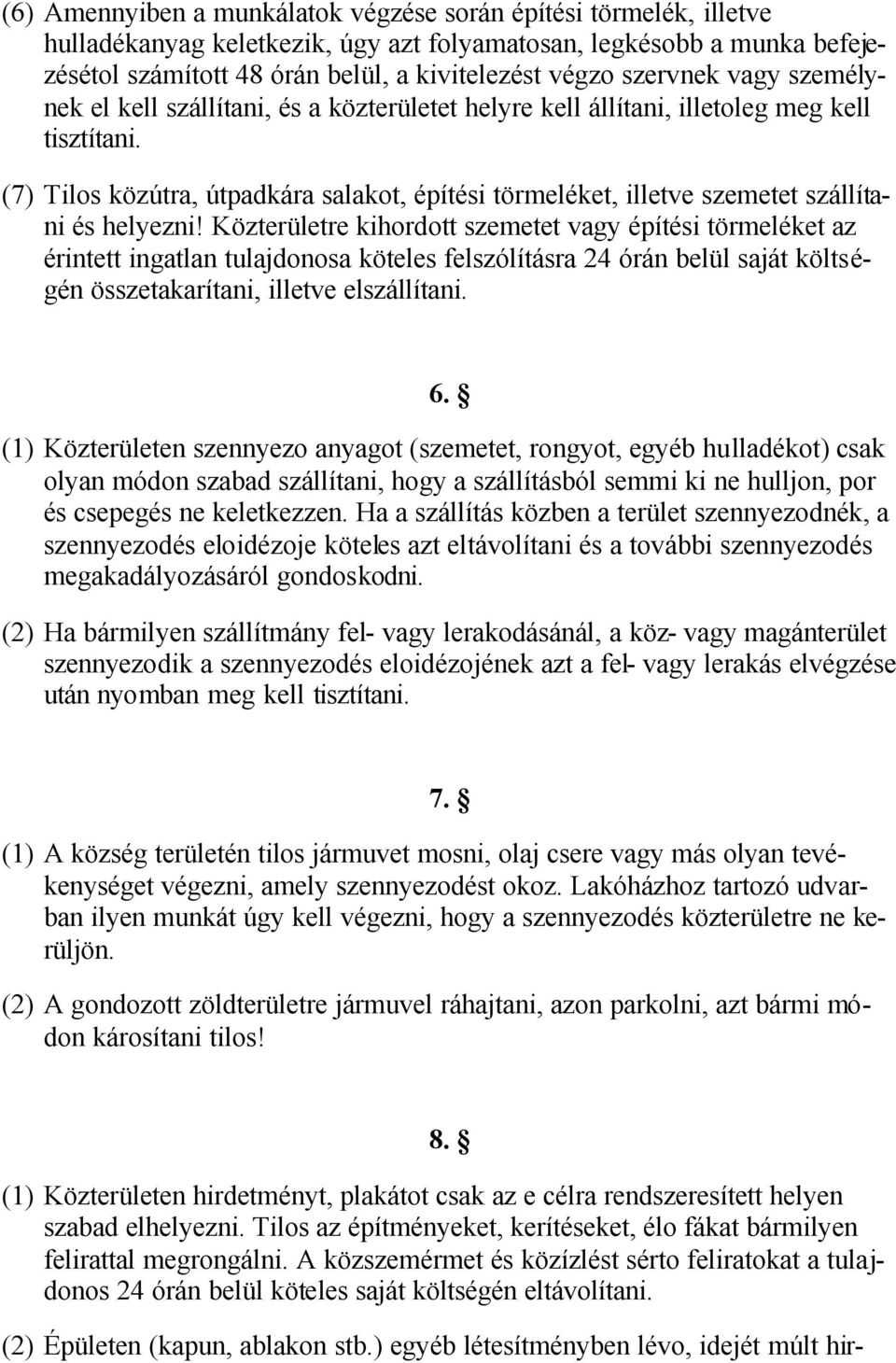 (7) Tilos közútra, útpadkára salakot, építési törmeléket, illetve szemetet szállítani és helyezni!