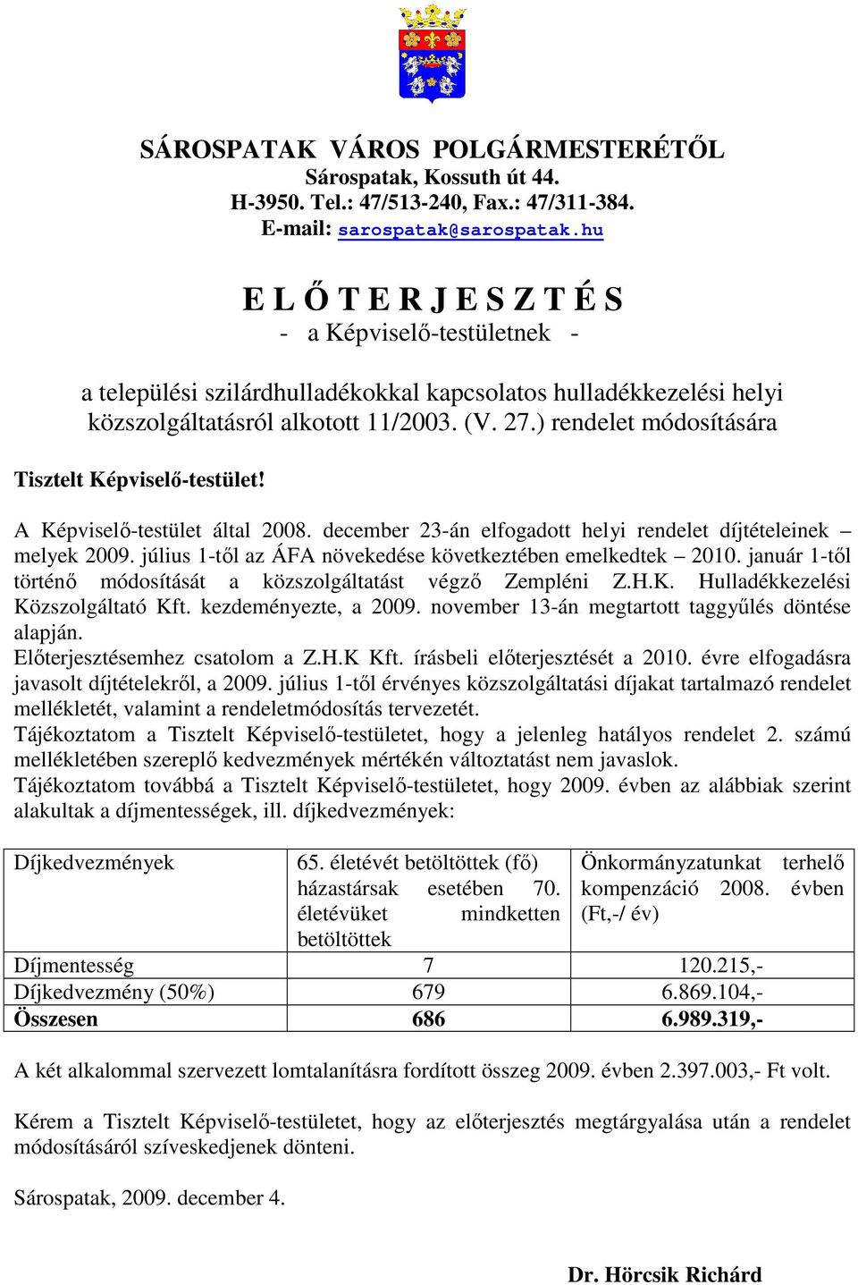 ) rendelet módosítására Tisztelt Képviselı-testület! A Képviselı-testület által 2008. december 23-án elfogadott helyi rendelet díjtételeinek melyek 2009.