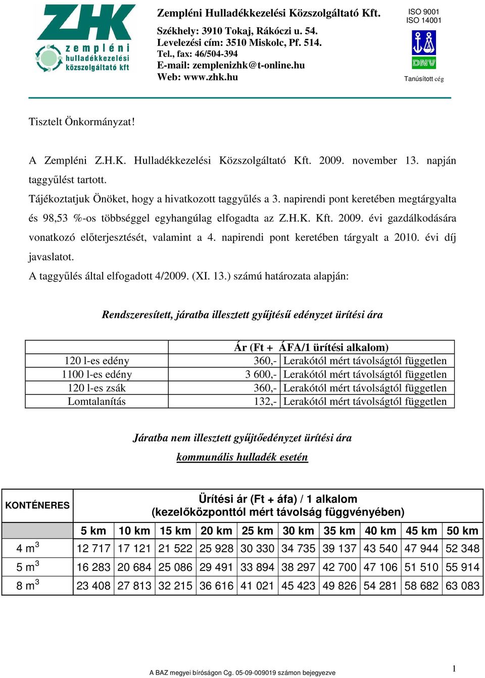 Tájékoztatjuk Önöket, hogy a hivatkozott taggyőlés a 3. napirendi pont keretében megtárgyalta és 98,53 %-os többséggel egyhangúlag elfogadta az Z.H.K. Kft. 2009.