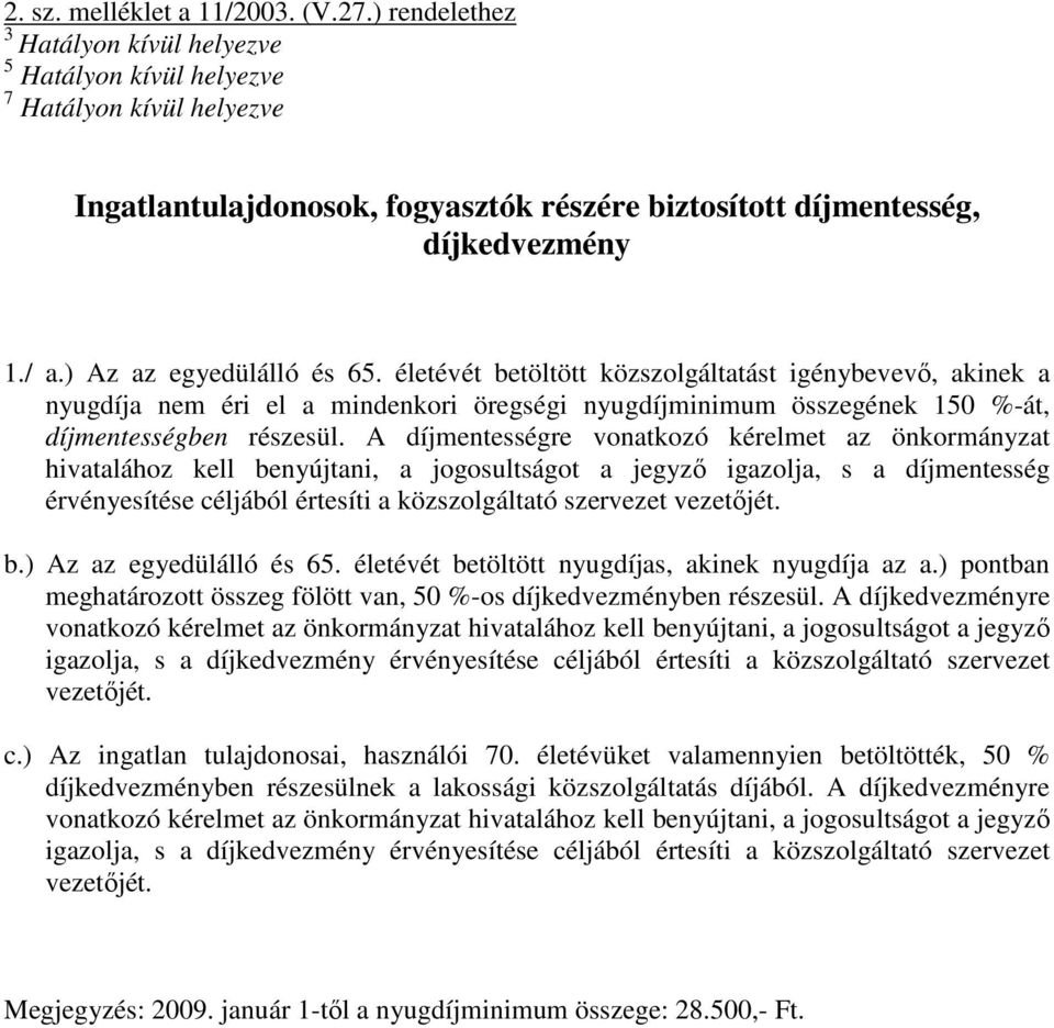 ) Az az egyedülálló és 65. életévét betöltött közszolgáltatást igénybevevı, akinek a nyugdíja nem éri el a mindenkori öregségi nyugdíjminimum összegének 150 %-át, díjmentességben részesül.