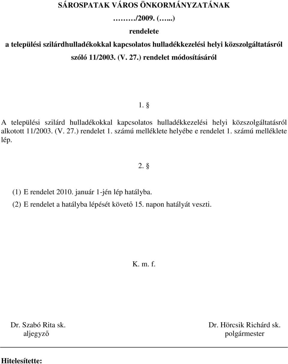 ) rendelet módosításáról 1. A települési szilárd hulladékokkal kapcsolatos hulladékkezelési helyi közszolgáltatásról alkotott 11/2003. (V. 27.