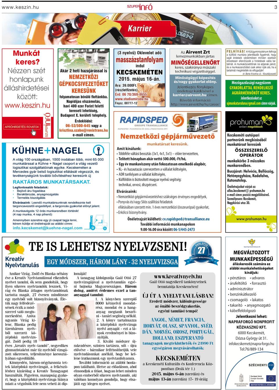 Azóta ugyanis Virág kilenc, Blanka pedig tizenhárom nyelvből szerzett középfokú nyelvvizsgát.
