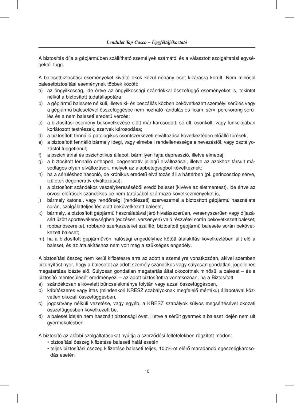 Nem minôsül balesetbiztosítási eseménynek többek között: a) az öngyilkosság, ide értve az öngyilkossági szándékkal összefüggô eseményeket is, tekintet nélkül a biztosított tudatállapotára; b) a