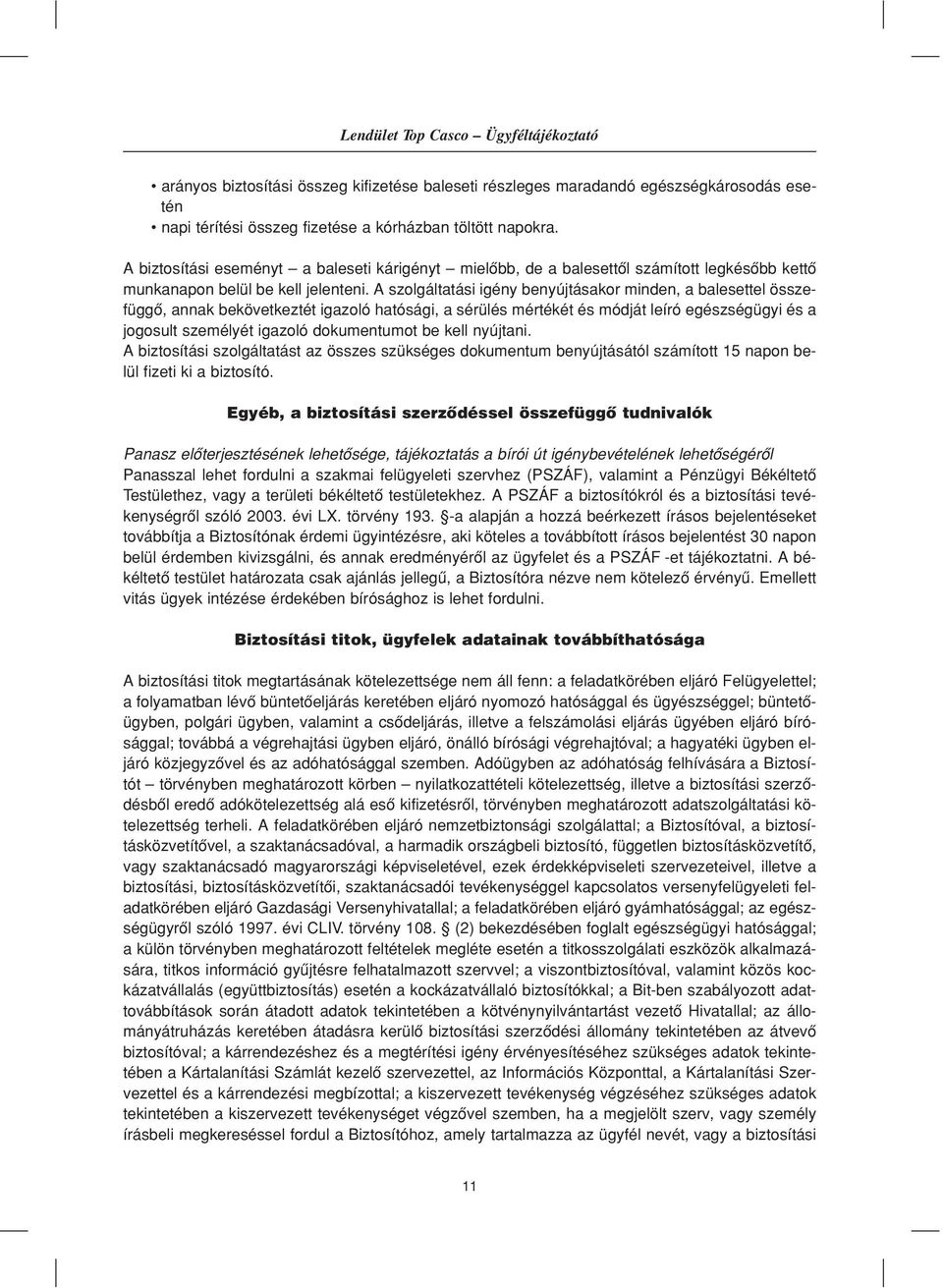 A szolgáltatási igény benyújtásakor minden, a balesettel összefüggô, annak bekövetkeztét igazoló hatósági, a sérülés mértékét és módját leíró egészségügyi és a jogosult személyét igazoló dokumentumot