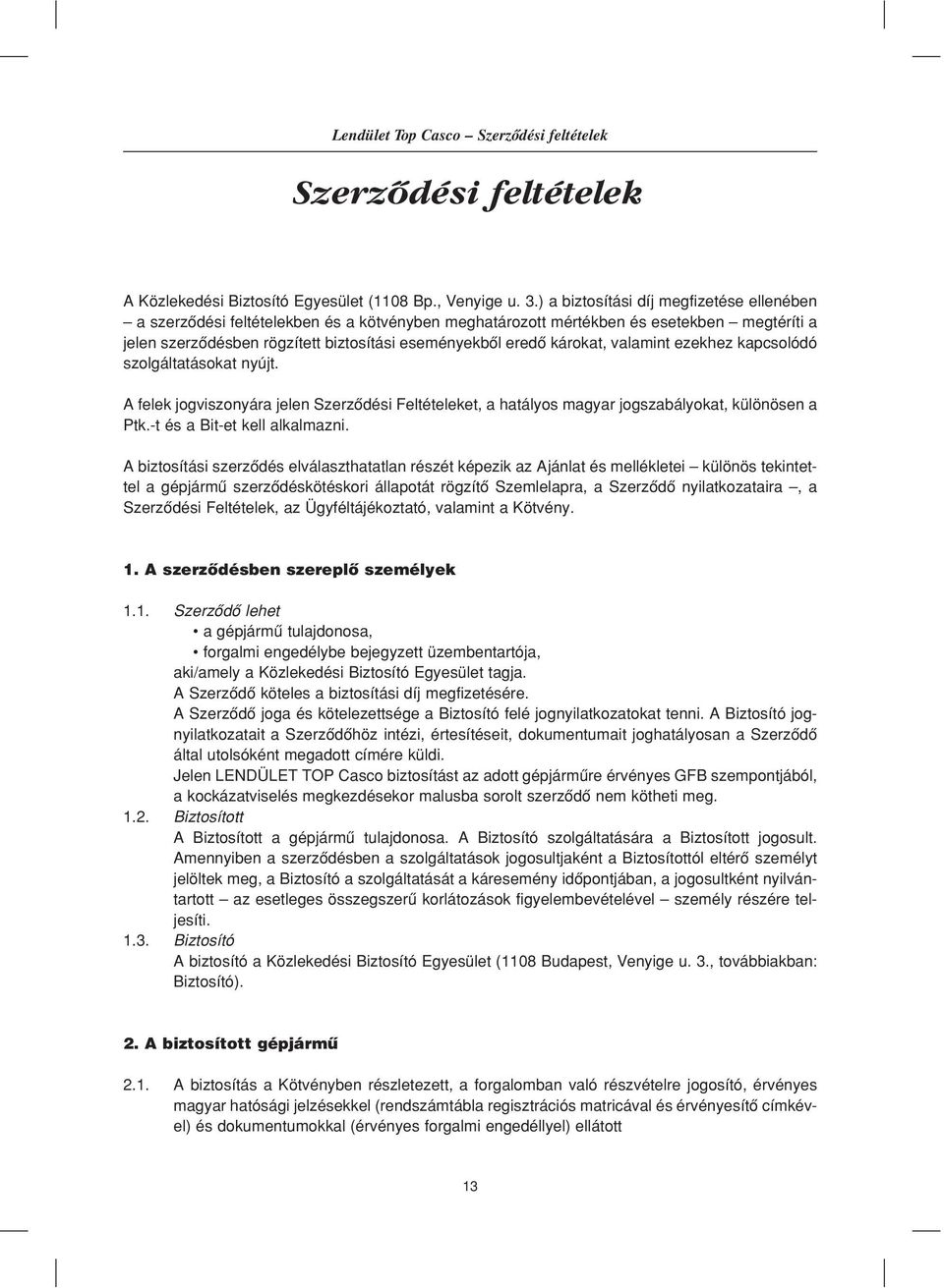 károkat, valamint ezekhez kapcsolódó szolgáltatásokat nyújt. A felek jogviszonyára jelen Szerzôdési Feltételeket, a hatályos magyar jogszabályokat, különösen a Ptk.-t és a Bit-et kell alkalmazni.