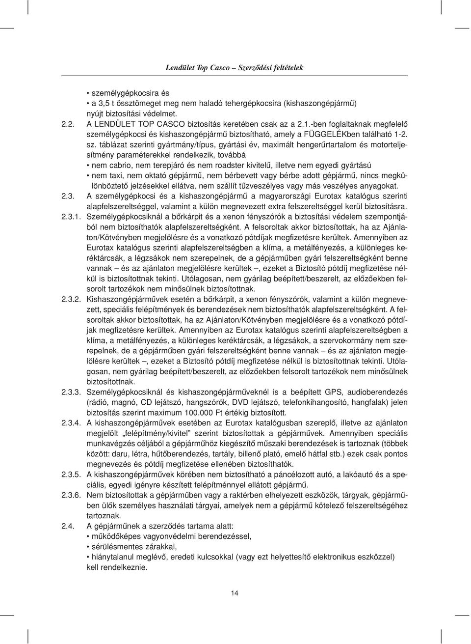 mélygépkocsi és kishaszongépjármû biztosítható, amely a FÜGGELÉKben található 1-2. sz.
