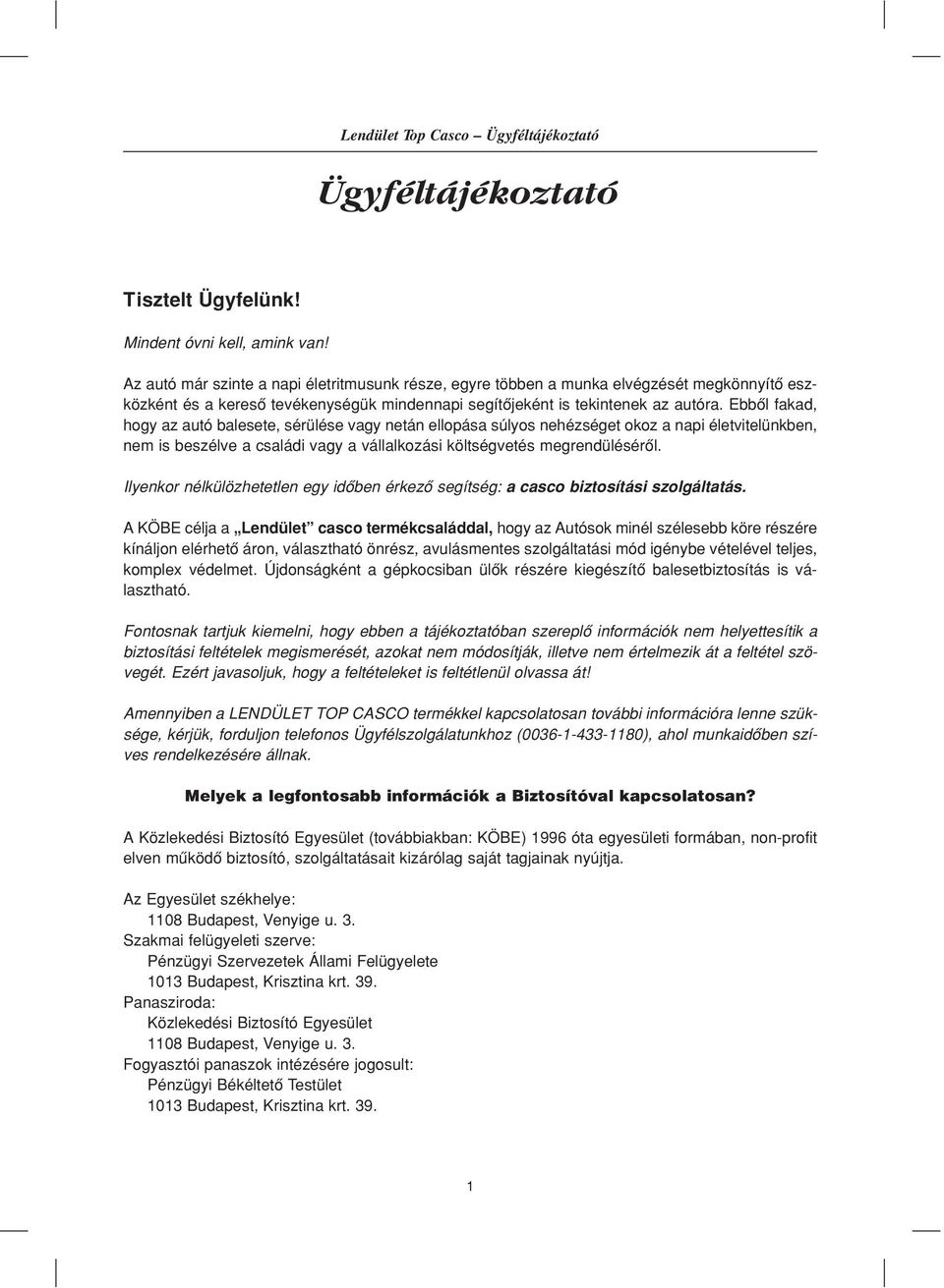 Ebbôl fakad, hogy az autó balesete, sérülése vagy netán ellopása súlyos nehézséget okoz a napi életvitelünkben, nem is beszélve a családi vagy a vállalkozási költségvetés megrendülésérôl.