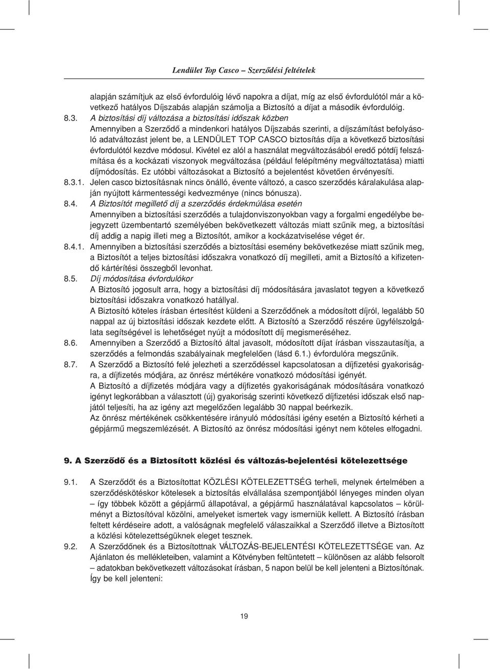 A biztosítási díj változása a biztosítási idôszak közben Amennyiben a Szerzôdô a mindenkori hatályos Díjszabás szerinti, a díjszámítást befolyásoló adatváltozást jelent be, a LENDÜLET TOP CASCO