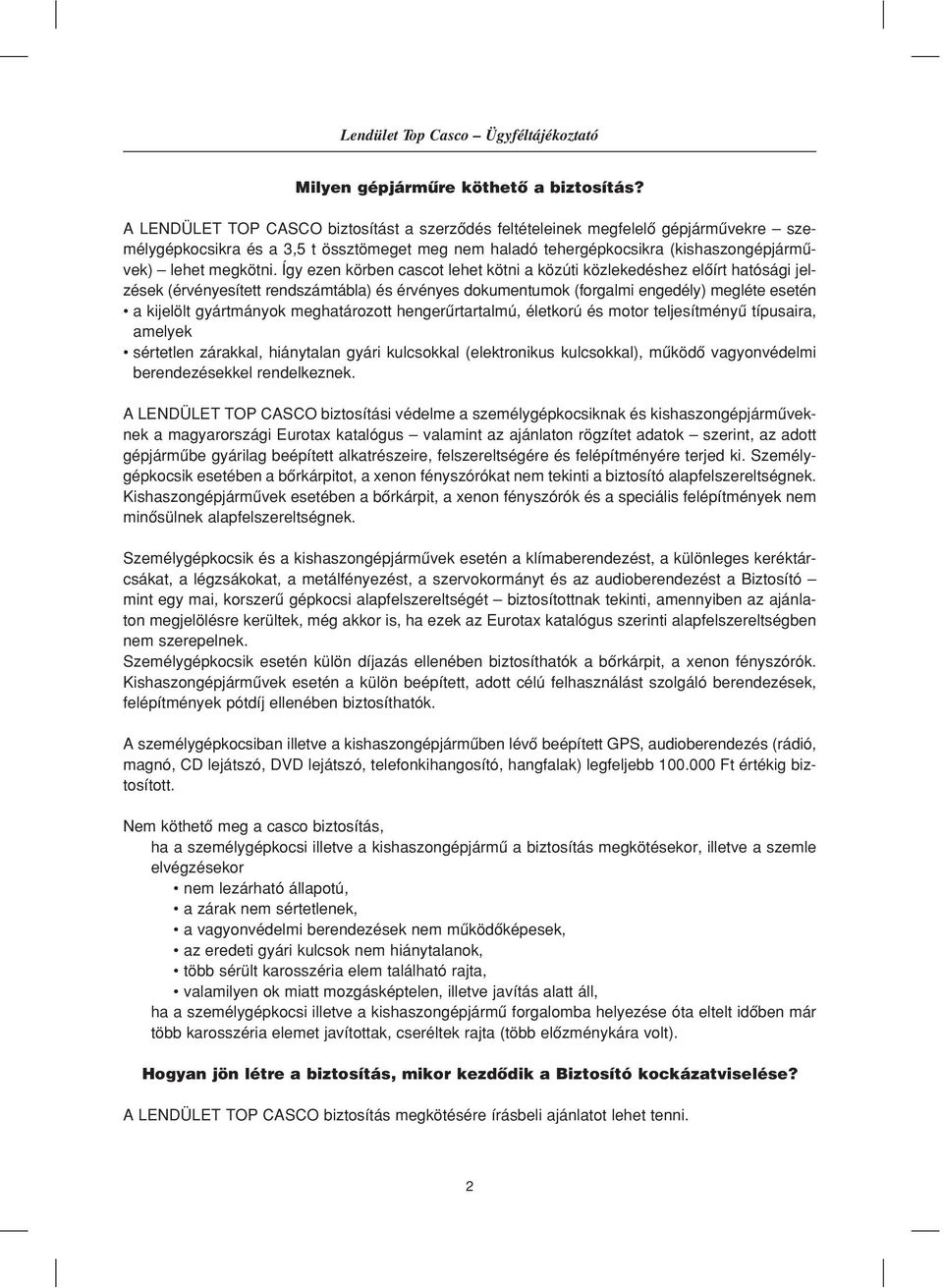 Így ezen körben cascot lehet kötni a közúti közlekedéshez elôírt hatósági jelzések (érvényesített rendszámtábla) és érvényes dokumentumok (forgalmi engedély) megléte esetén a kijelölt gyártmányok