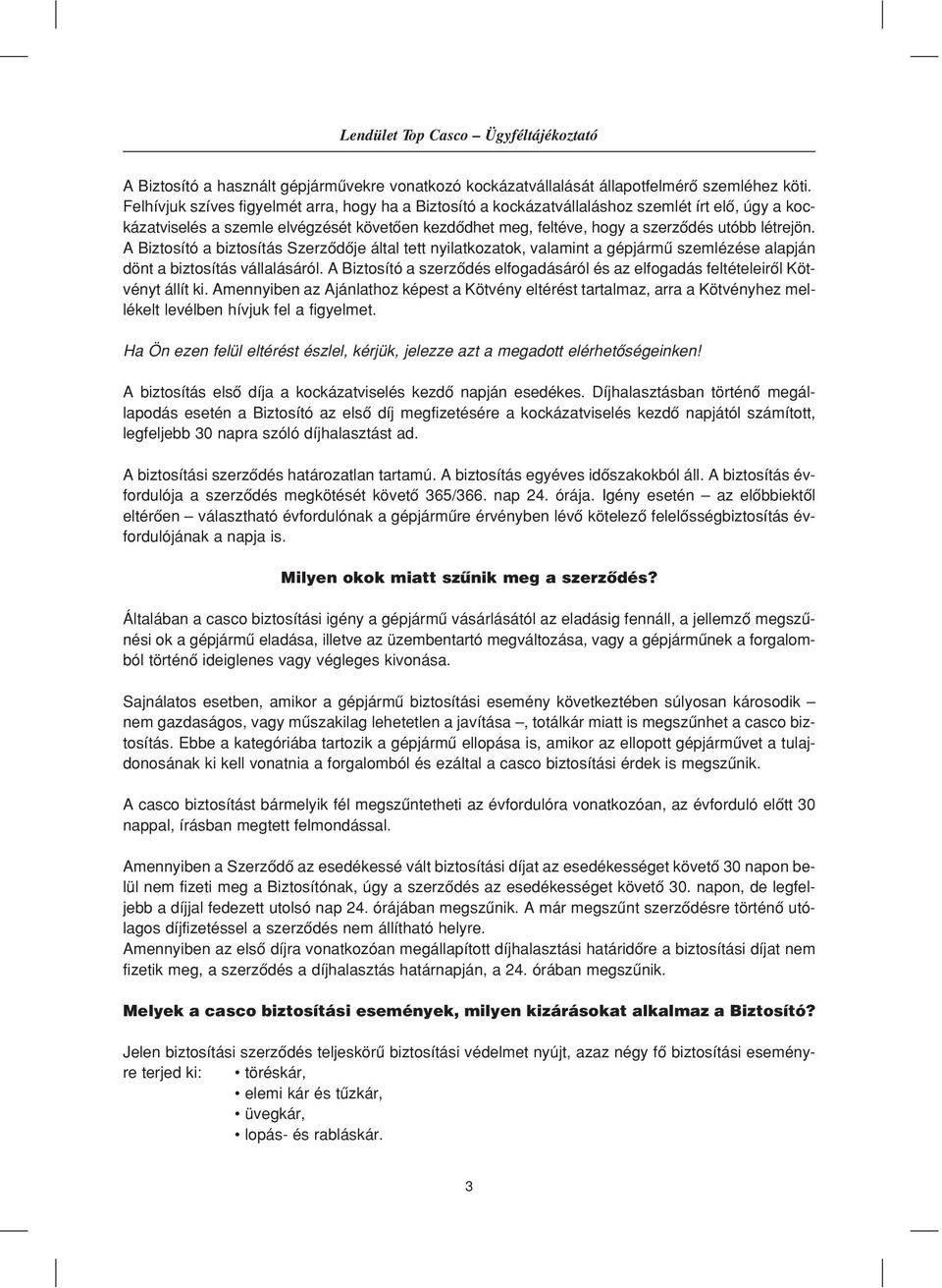 A Biztosító a biztosítás Szerzôdôje által tett nyilatkozatok, valamint a gépjármû szemlézése alapján dönt a biztosítás vállalásáról.